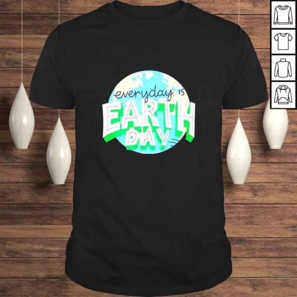 Everyday Is Earth Day TShirt