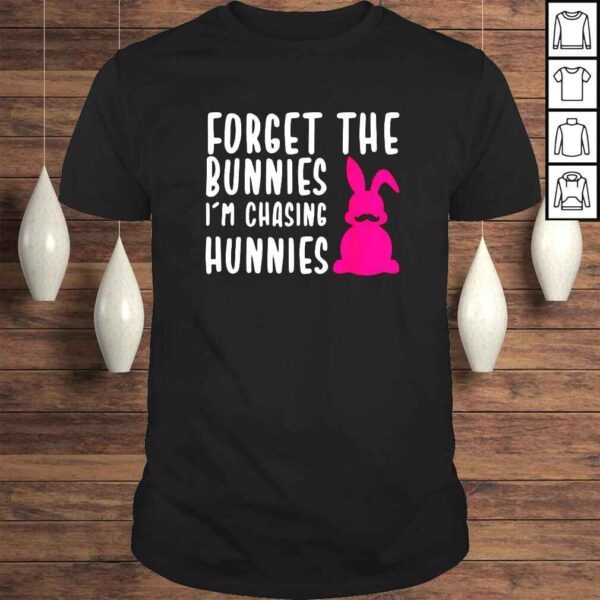 Forget The Bunnies Im Chasing Hunnies TShirt