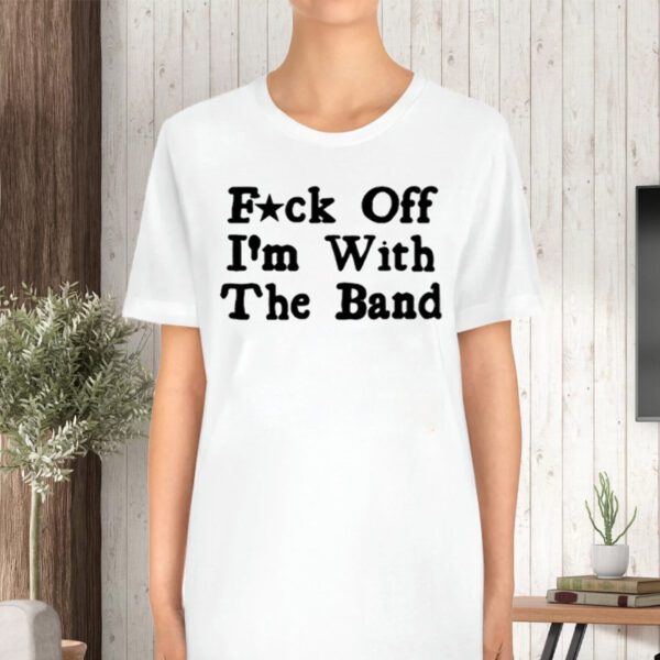 Fuck Off With The Band TShirt