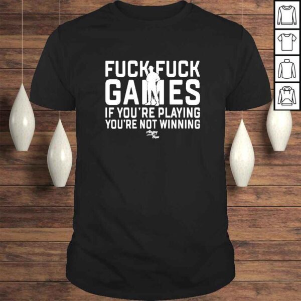 Fuck fuck games if you’re playing you’re not winning shirt