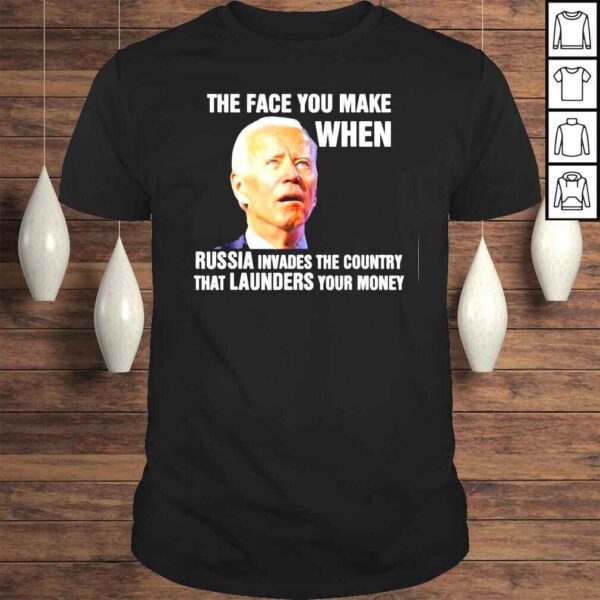 Funny Biden The Face You Make When Russia Invades Country Tee Shirt