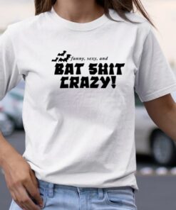 Funny Sexy And Bat Shit Crazy TShirt