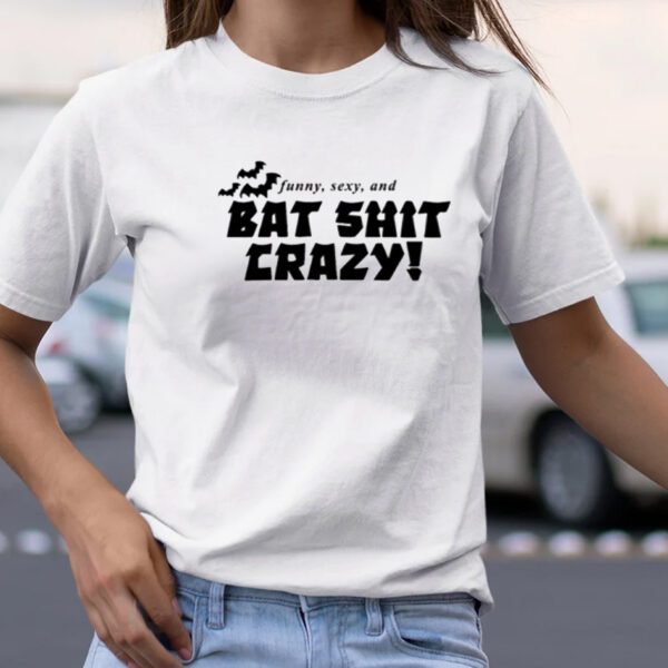 Funny Sexy And Bat Shit Crazy TShirt