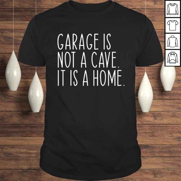 Garage is not a cave it is a home shirt