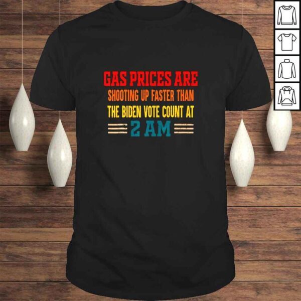 Gas Prices Are Shooting Up Faster Than The Biden Vote TShirt