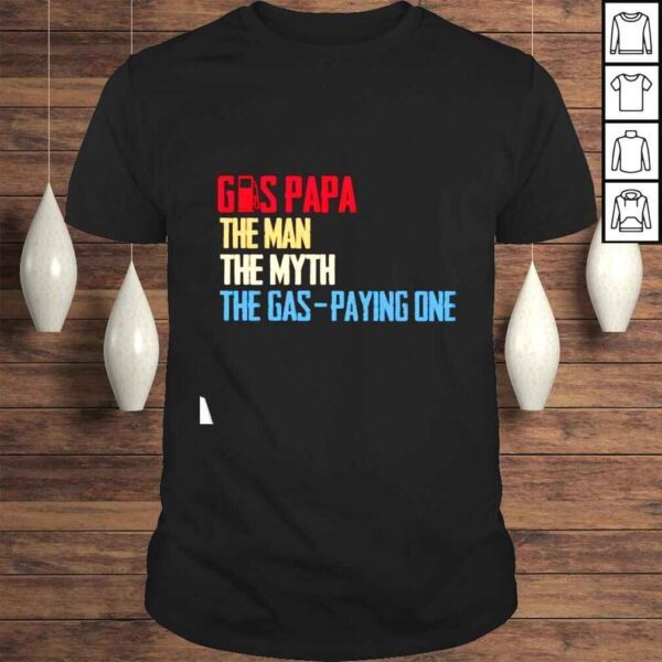 Gas papa the man the myth the gas paying one shirt