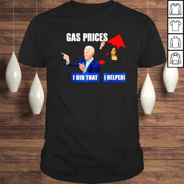 Gas price biden I did that harris I helped biden harris meme shirt