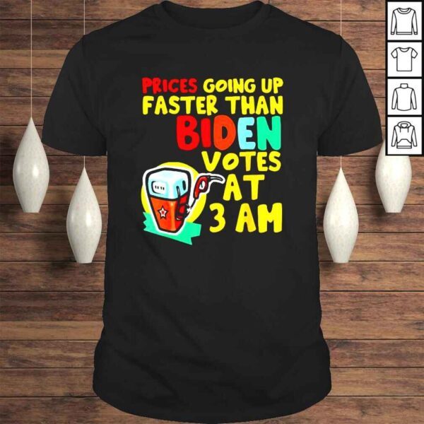 Gas prices are going up faster than biden votes at 3 am meme shirt