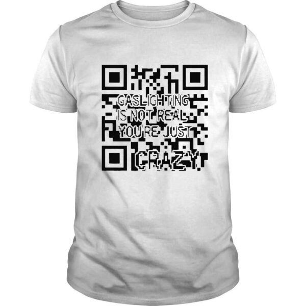 Gaslighting is not real you are just crazy QR code shirt