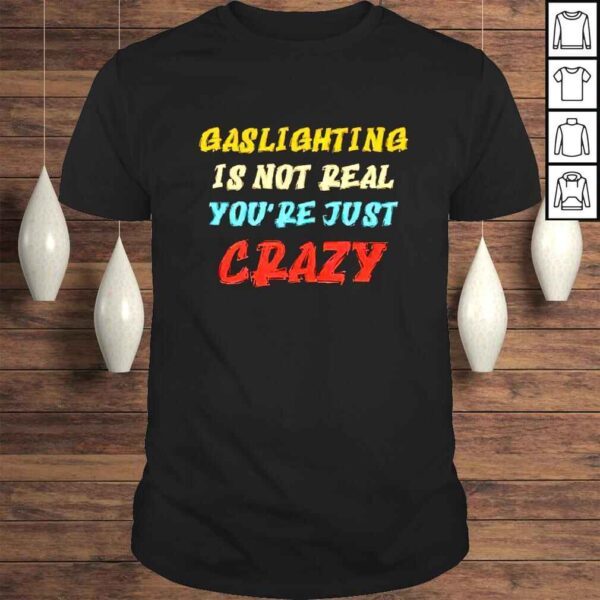 Gaslighting is not real you are just crazy vintage shirt