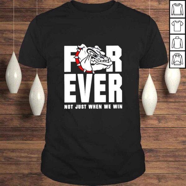 Georgia Bulldog For Ever Not Just When We Win TShirt