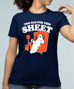 Ghost Too Old For This Sheet Boo Halloween Shirt