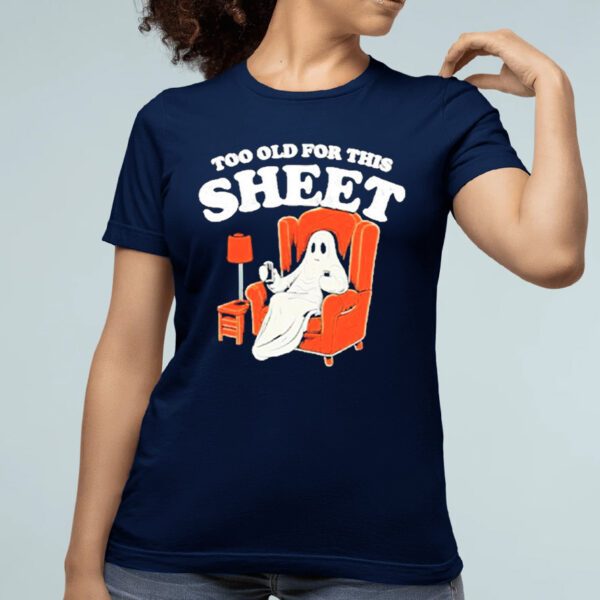 Ghost Too Old For This Sheet Boo Halloween Shirt