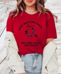 Girls Don't Like Boys They Like Weed And Money TShirt