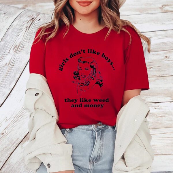 Girls Don't Like Boys They Like Weed And Money TShirt