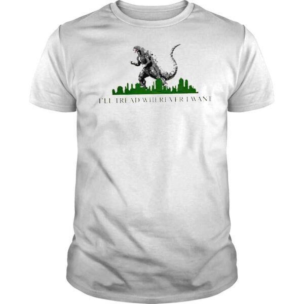 Godzilla I’ll Tread Wherever I Want Tee Shirt