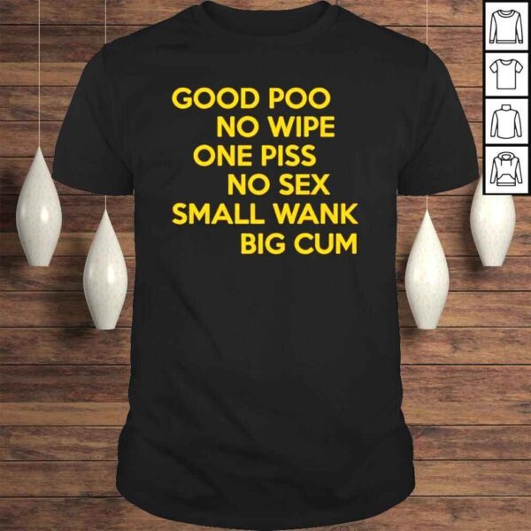 Good Poo No Wipe One Piss No Sex Small Wank Big Cum Tee Shirt