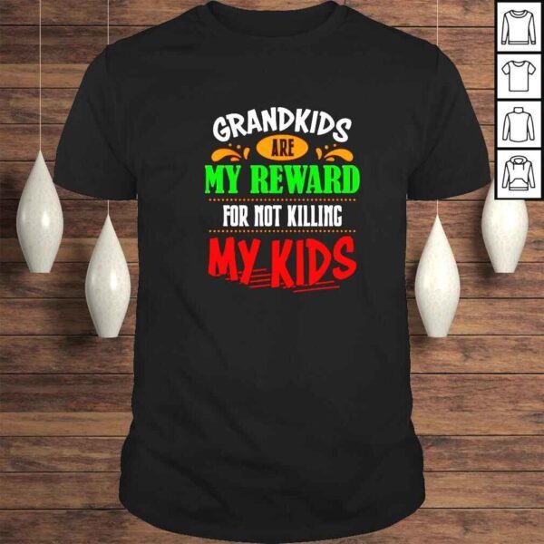 Grandkids are my reward for not killing my kids shirt