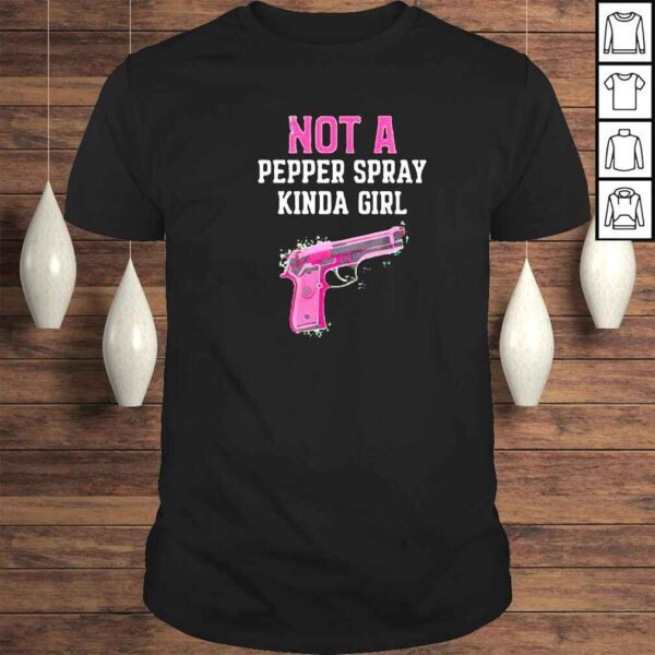 Gun not a pepper spray kinda girl shirt