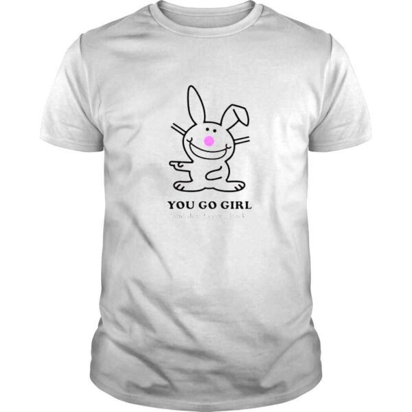 Happy Bunny You Go Girl And Don’t Come Back TShirt