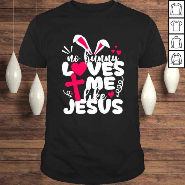 Happy Easter No Bunny Loves Me Like Jesus Shirt