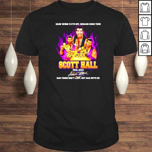 Hard work pays off dreams come true Scott Hall bad times dont last shirt