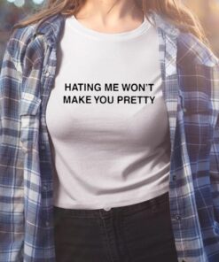 Hating Me Won’t Make You Pretty Shirt