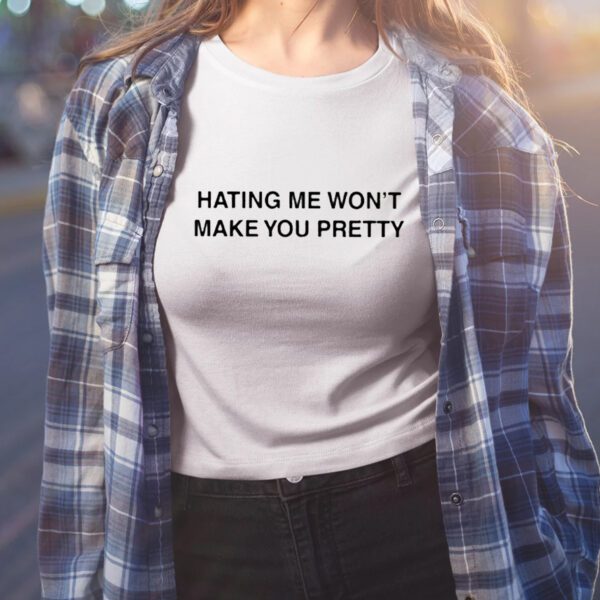 Hating Me Won’t Make You Pretty Shirt