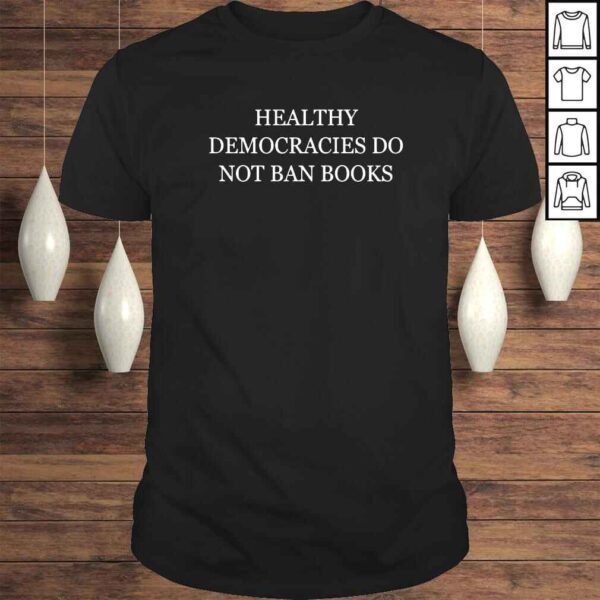 Healthy democracies do not ban books shirt