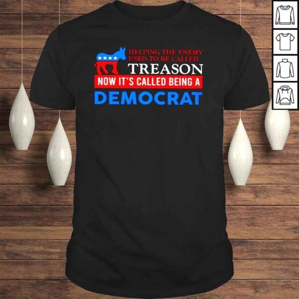 Helping The Enemy Used To Be Called Treason Now Its Called Being A Democrat Shirt