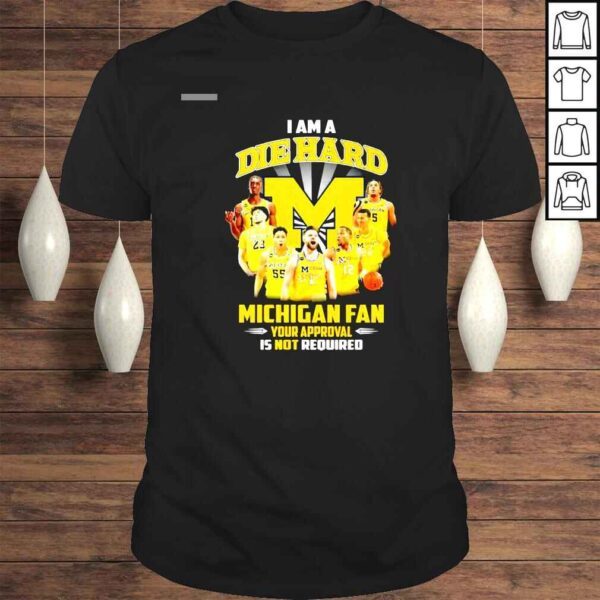 I Am A Diehard Michigan Wolverines Fan Your Approval Is Not Required Signatures Shirt