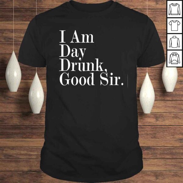 I Am Day Drunk Good Sir Vintage Drink Wine Tee Shirt