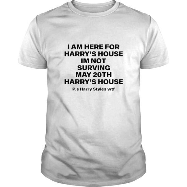 I Am Here For Harry’s House I’m Not Surving May 20Th Harry’s House TShirt