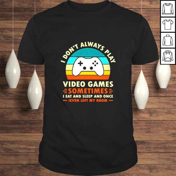 I Don’t Always Play Video Games Sometimes I Eat And Sleep And Once TShirt