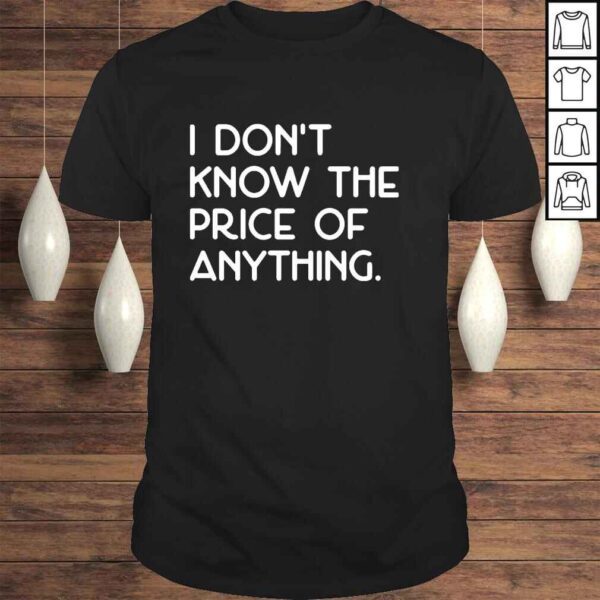 I Don’t Know The Price Of Anything Shirt