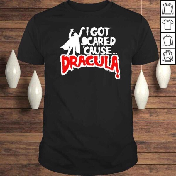 I Got Scared Cause Dracula Shirt