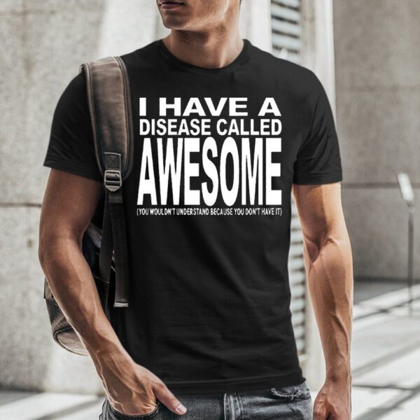 I Have A Disease Called Awesome T-Shirt