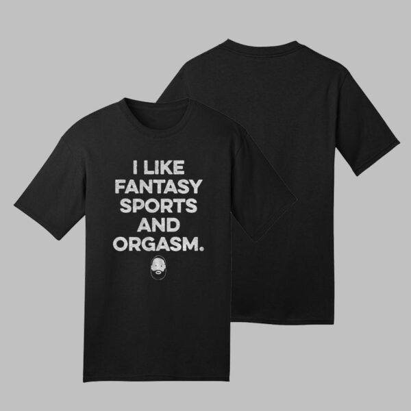 I Like Fantasy Sports And Orgasm Shirts