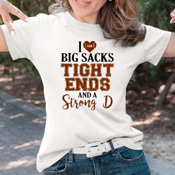 I Love Big Sacks Tight Ends And A Strong D Sweat T-Shirts