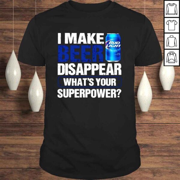 I Make Bud Light Disappear Tee Shirt Beer Shirt