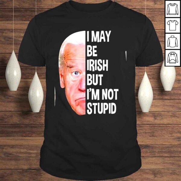 I May Be Irish But I’m Not Stupid AntiBiden Tee Shirt