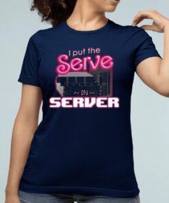 I Put The Serve In Server Shirt