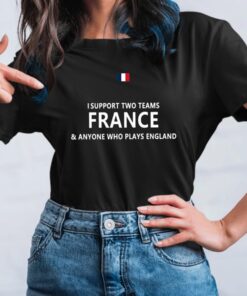 I Support 2 Team France And Anyone Who Play’s England T-Shirt