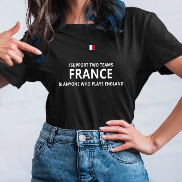 I Support 2 Team France And Anyone Who Play’s England T-Shirt