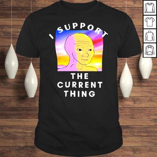 I Support The Current Thing Trending TShirt