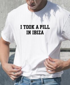 I Took A Pill In Ibiza TShirt