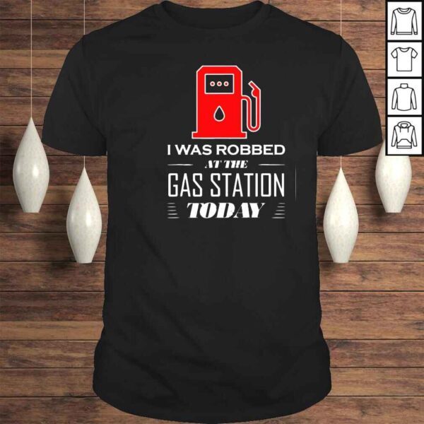 I Was Robbed at the Gas Station Gas Price Tee Shirt