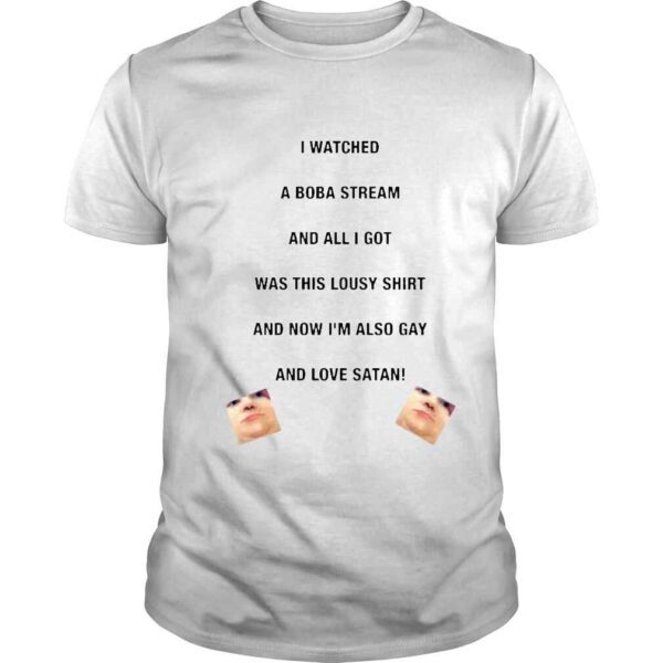 I Watched A Boba Stream And All I Got Was This Lousy Shirt Boba Made Me Gay And Love Satan Shirt