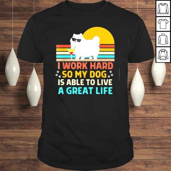 I Work Hard So My Dog Can Live a Great Life Dog Owner Tee Shirt