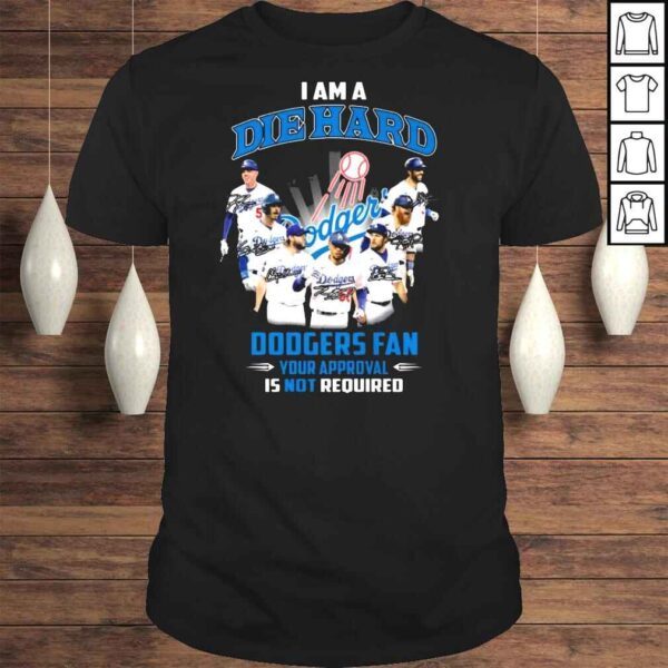 I am a Die Hard Dodgers Baseball fan your approval is not required signatures shirt